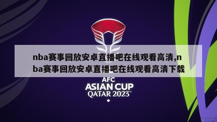 nba赛事回放安卓直播吧在线观看高清,nba赛事回放安卓直播吧在线观看高清下载