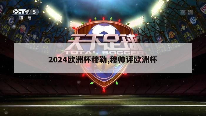 2024欧洲杯穆勒,穆帅评欧洲杯