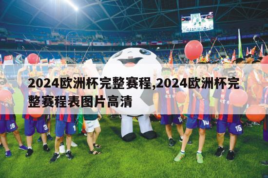 2024欧洲杯完整赛程,2024欧洲杯完整赛程表图片高清