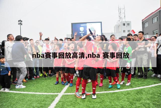 nba赛事回放高清,nba 赛事回放