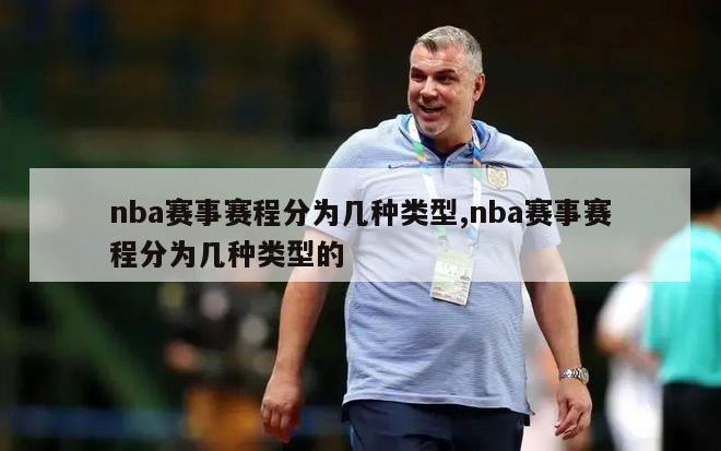 nba赛事赛程分为几种类型,nba赛事赛程分为几种类型的