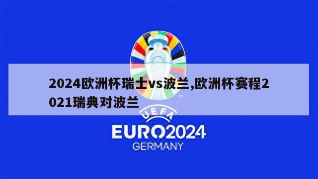 2024欧洲杯瑞士vs波兰,欧洲杯赛程2021瑞典对波兰